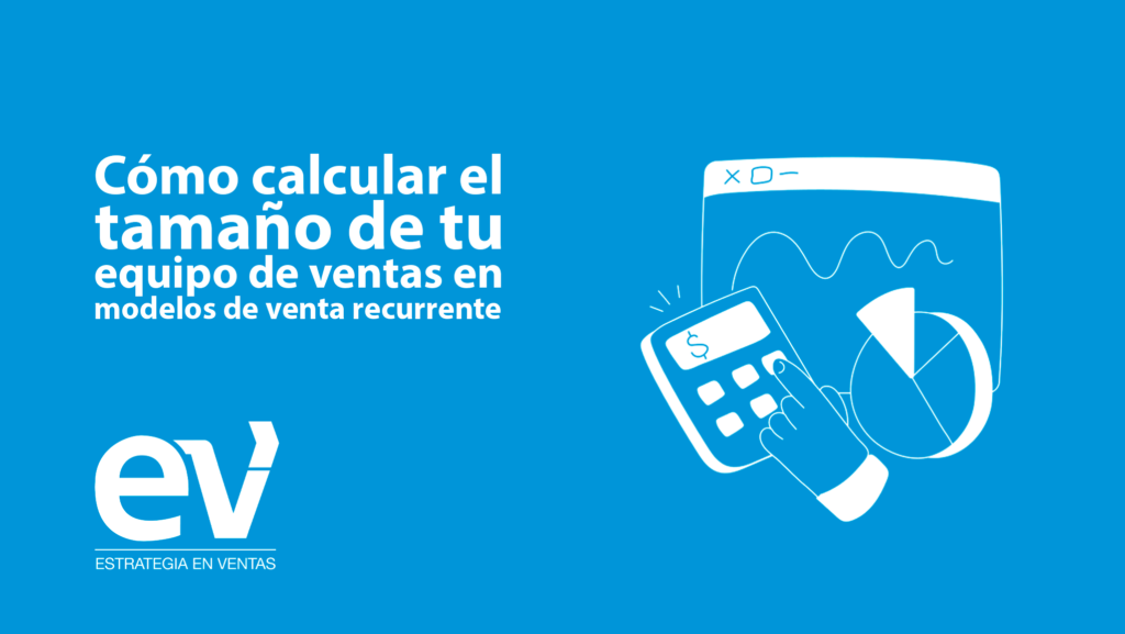 Cómo calcular el tamaño de tu equipo de ventas en modelos de venta recurrente